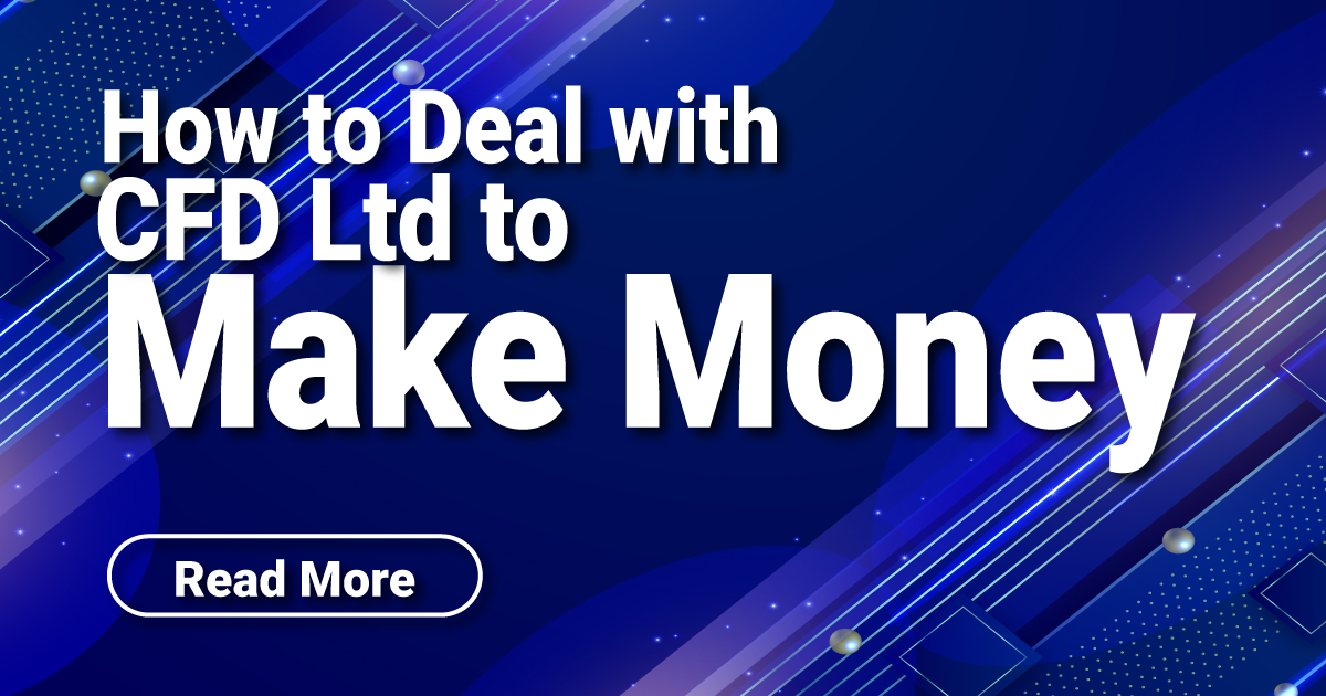 How to Deal with CFD Ltd to Make Money