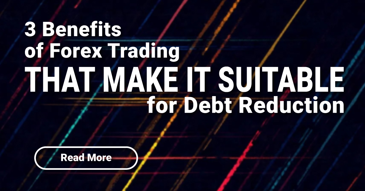 3 Benefits of Forex Trading That Make It Suitable for Debt Reduction