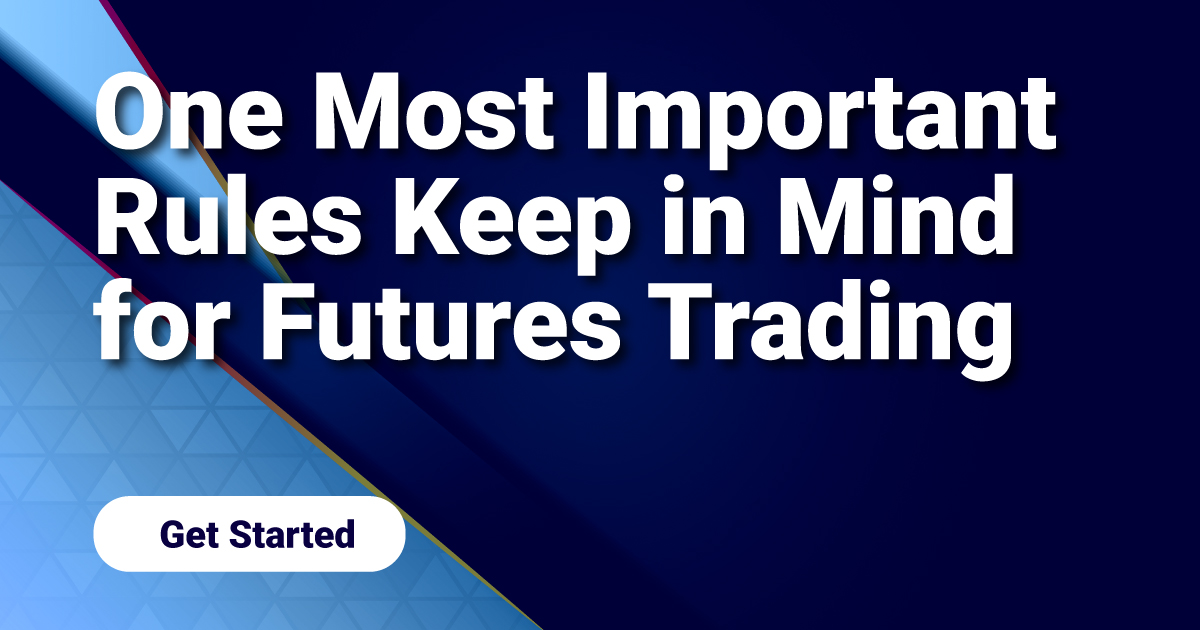 One Most Important Rules Keep in Mind for Futures Trading
