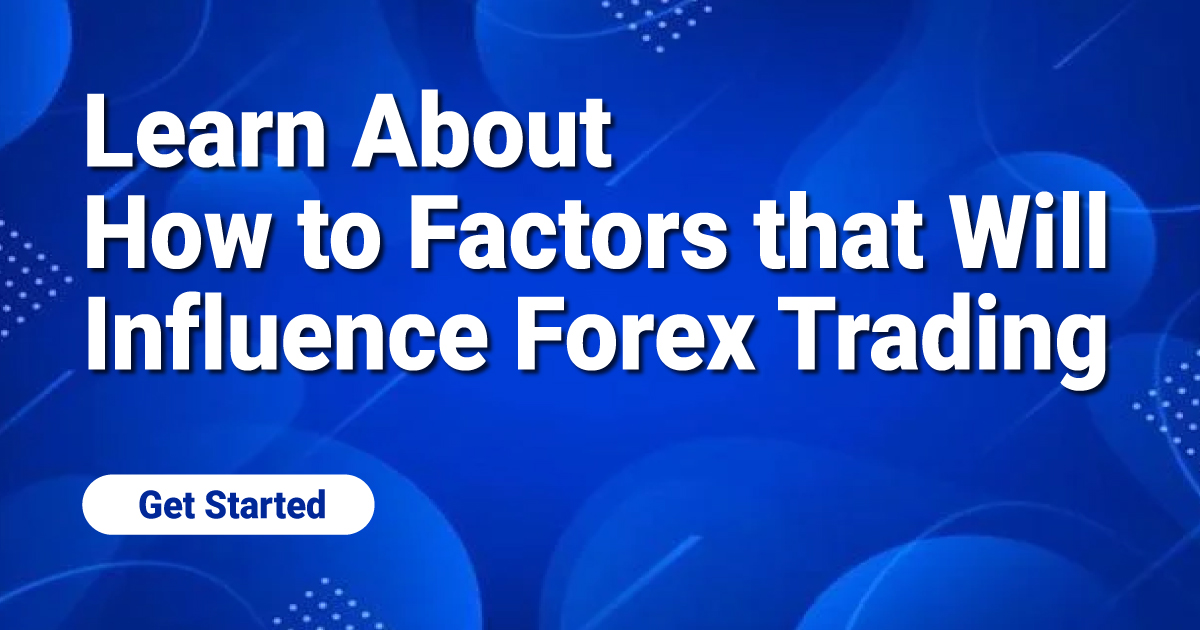 Learn About How to Factors that Will Influence Forex Trading