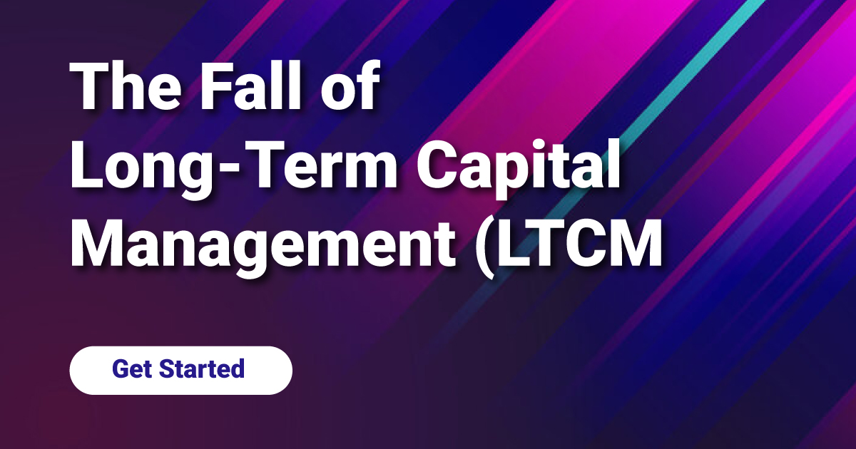 The Fall of Long-Term Capital Management (LTCM)