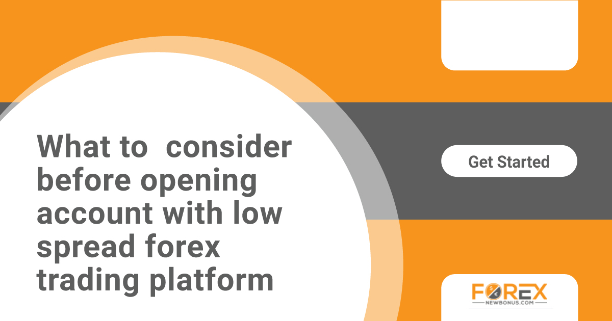 What to consider before opening account with low spread forex trading
platform